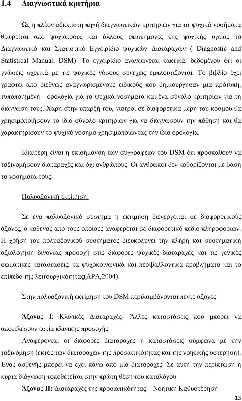 Το βιβλίο έχει γραφτεί από διεθνώς αναγνωρισμένους ειδικούς που δημιούργησαν μια πρότυπη, τυποποιημένη ορολογία για τα ψυχικά νοσήματα και ένα σύνολο κριτηρίων για τη διάγνωση τους.