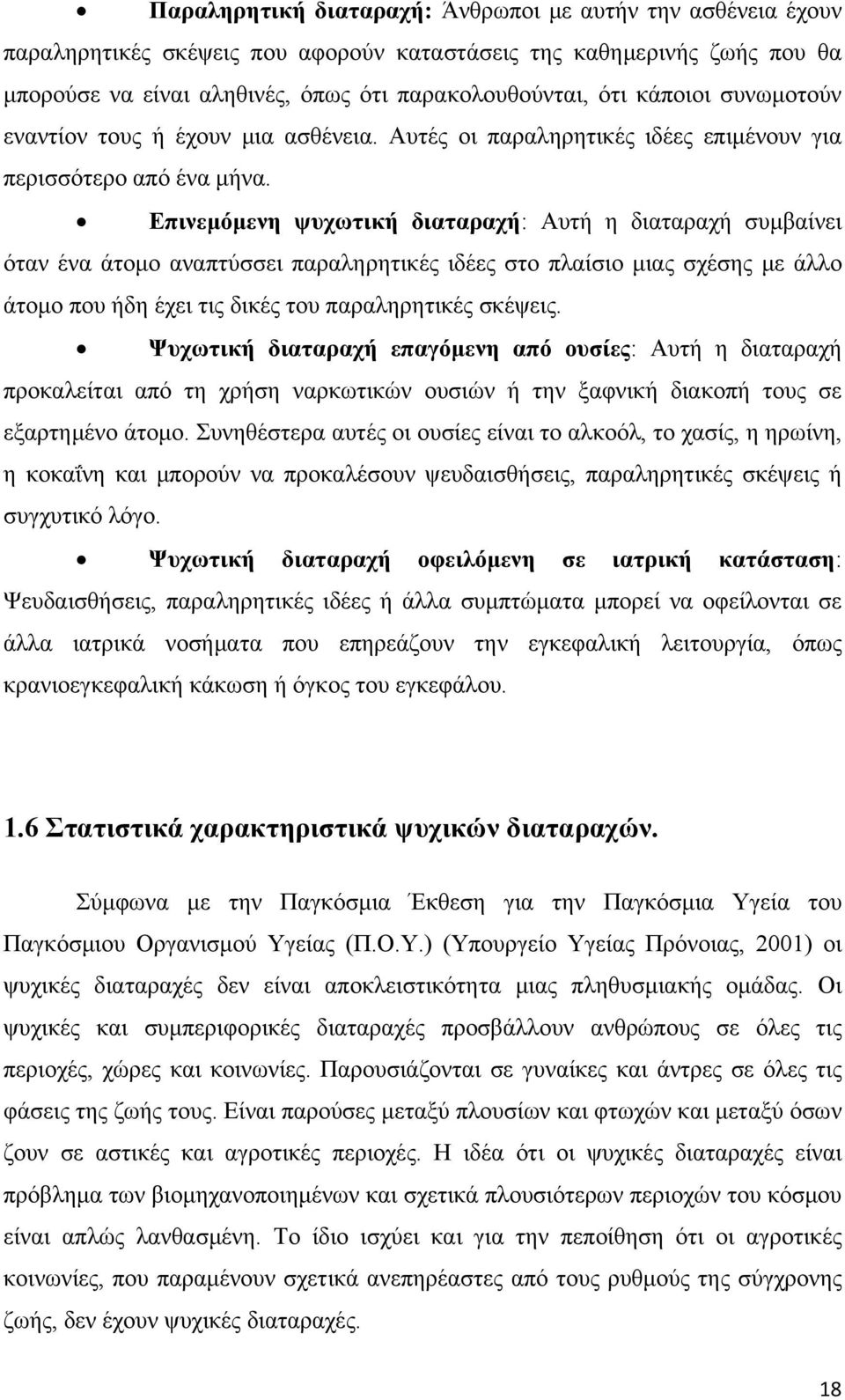 Επινεμόμενη ψυχωτική διαταραχή: Αυτή η διαταραχή συμβαίνει όταν ένα άτομο αναπτύσσει παραληρητικές ιδέες στο πλαίσιο μιας σχέσης με άλλο άτομο που ήδη έχει τις δικές του παραληρητικές σκέψεις.