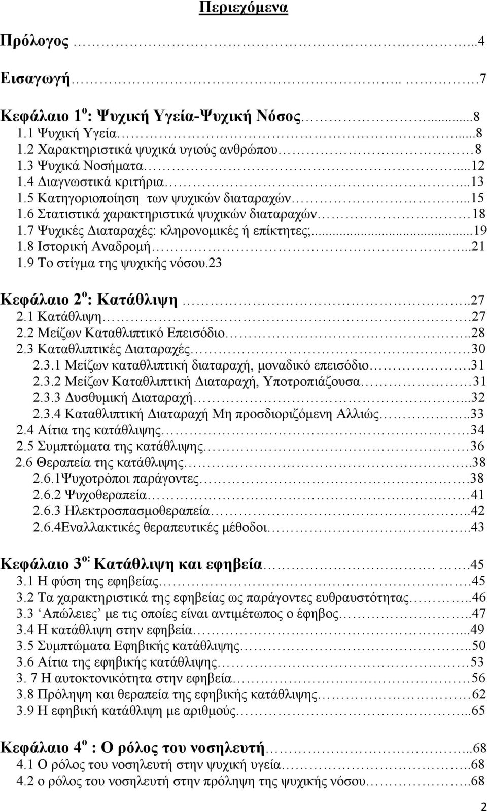 9 Το στίγμα της ψυχικής νόσου.23 Κεφάλαιο 2 ο : Κατάθλιψη..27 2.1 Κατάθλιψη.27 2.2 Μείζων Καταθλιπτικό Επεισόδιο..28 2.3 Καταθλιπτικές Διαταραχές 30 2.3.1 Μείζων καταθλιπτική διαταραχή, μοναδικό επεισόδιο.