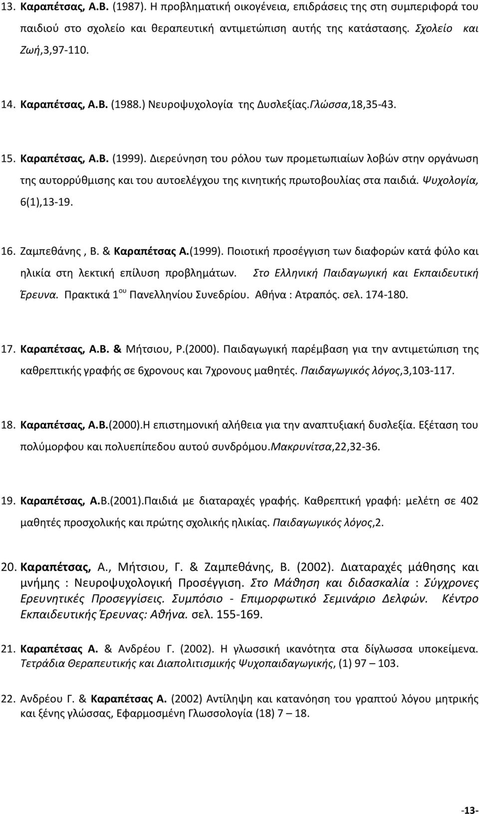 Διερεύνηση του ρόλου των προμετωπιαίων λοβών στην οργάνωση της αυτορρύθμισης και του αυτοελέγχου της κινητικής πρωτοβουλίας στα παιδιά. Ψυχολογία, 6(1),13-19. 16. Ζαμπεθάνης, Β. & Καραπέτσας Α.(1999).