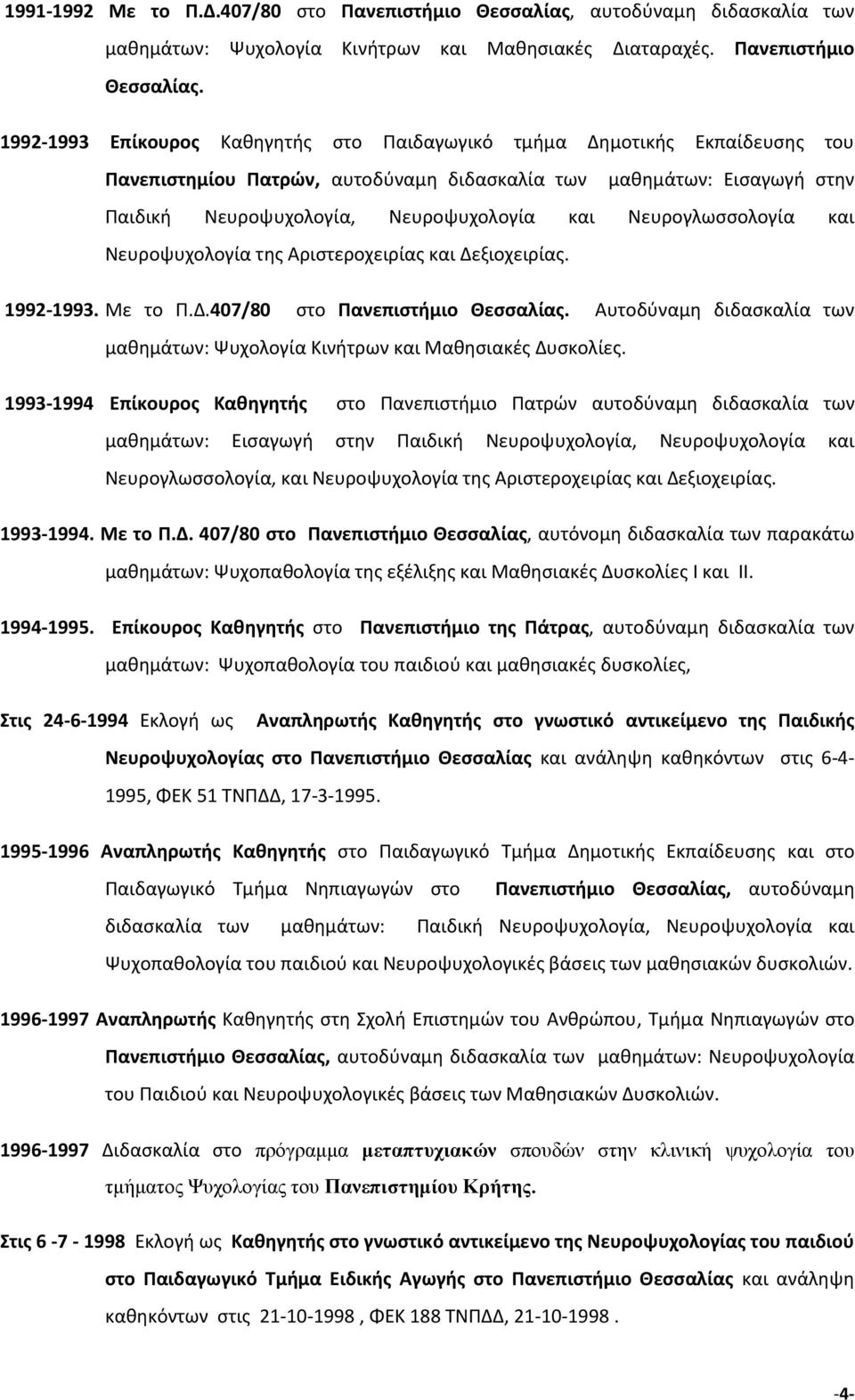 1992-1993 Επίκουρος Καθηγητής στο Παιδαγωγικό τμήμα Δημοτικής Εκπαίδευσης του Πανεπιστημίου Πατρών, αυτοδύναμη διδασκαλία των μαθημάτων: Εισαγωγή στην Παιδική Νευροψυχολογία, Νευροψυχολογία και