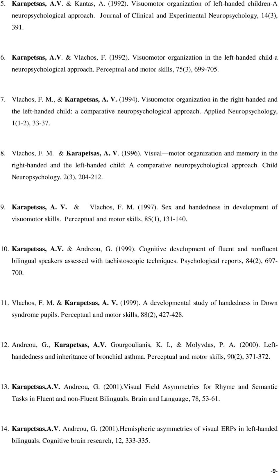 V. (1994). Visuomotor organization in the right-handed and the left-handed child: a comparative neuropsychological approach. Applied Neuropsychology, 1(1-2), 33-37. 8. Vlachos, F. M. & Karapetsas, A.