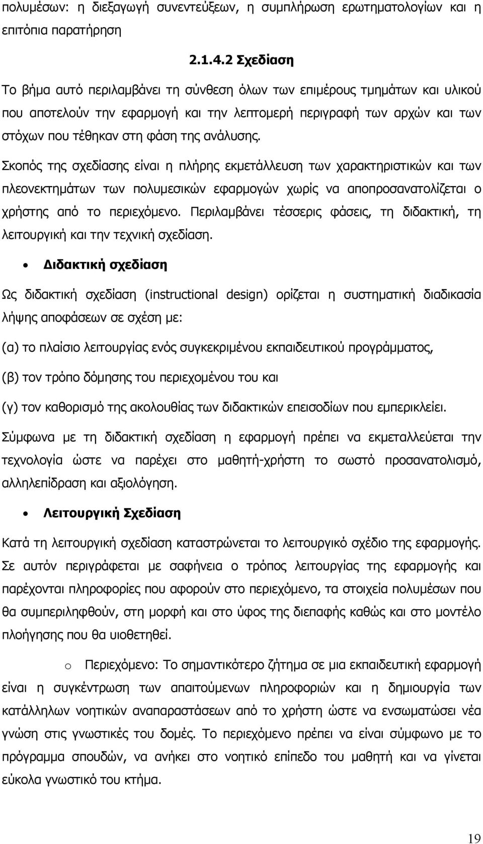 ανάλυσης. Σκοπός της σχεδίασης είναι η πλήρης εκμετάλλευση των χαρακτηριστικών και των πλεονεκτημάτων των πολυμεσικών εφαρμογών χωρίς να αποπροσανατολίζεται ο χρήστης από το περιεχόμενο.