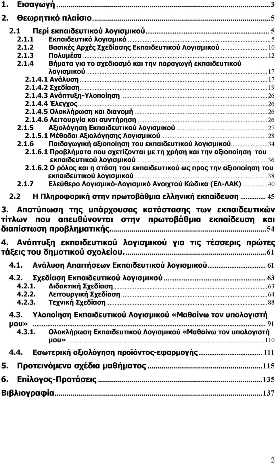 .. 26 2.1.4.6 Λειτουργία και συντήρηση... 26 2.1.5 Αξιολόγηση Εκπαιδευτικού λογισμικού... 27 2.1.5.1 Μέθοδοι Αξιολόγησης Λογισμικού... 28 2.1.6 Παιδαγωγική αξιοποίηση του εκπαιδευτικού λογισμικού.