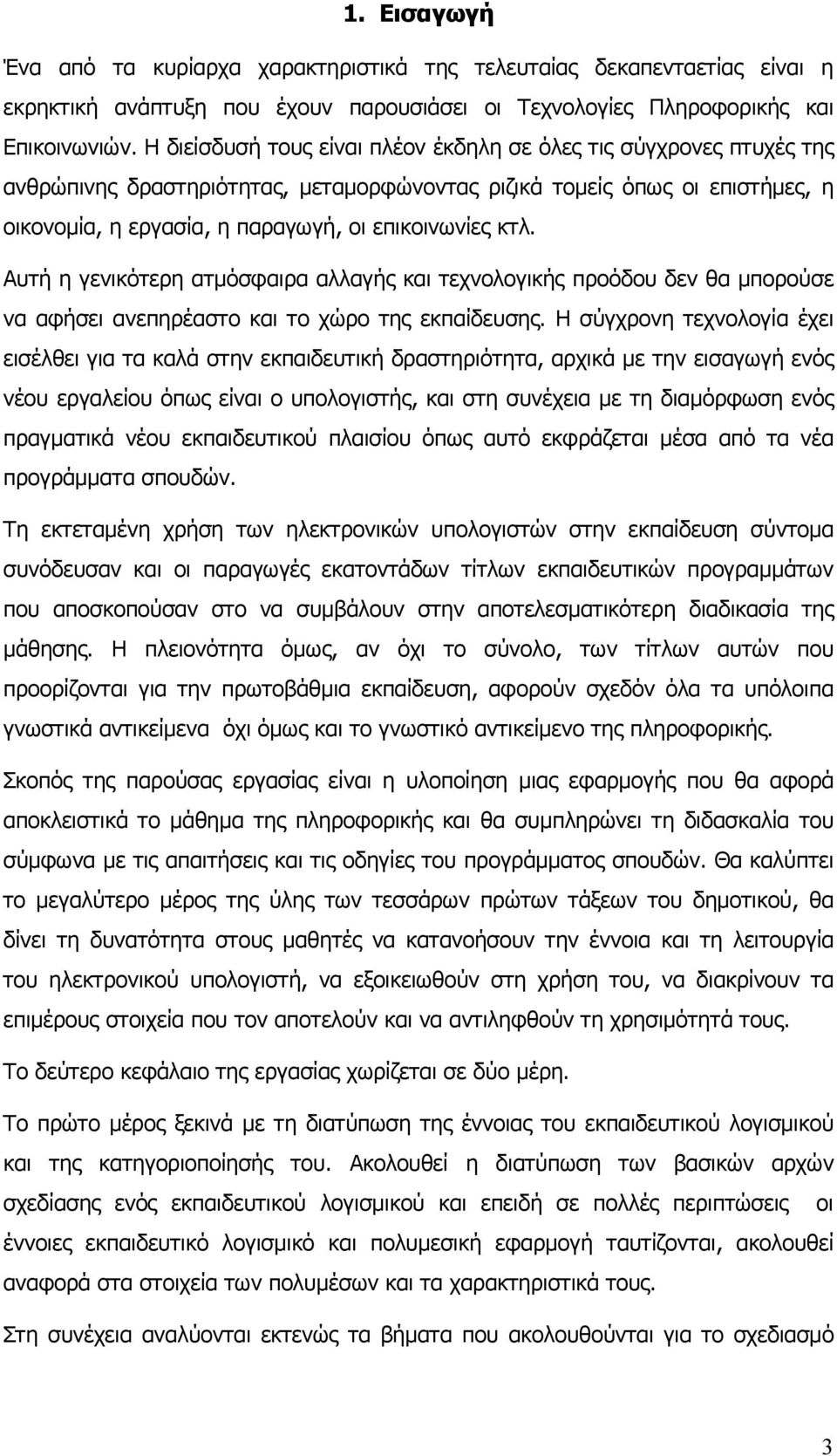 κτλ. Αυτή η γενικότερη ατμόσφαιρα αλλαγής και τεχνολογικής προόδου δεν θα μπορούσε να αφήσει ανεπηρέαστο και το χώρο της εκπαίδευσης.