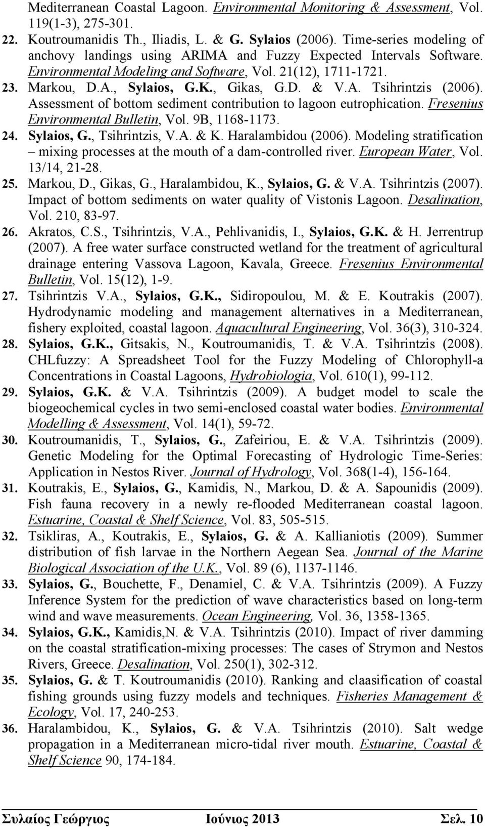 A. Tsihrintzis (2006). Assessment of bottom sediment contribution to lagoon eutrophication. Fresenius Environmental Bulletin, Vol. 9B, 1168-1173. 24. Sylaios, G., Tsihrintzis, V.A. & K.