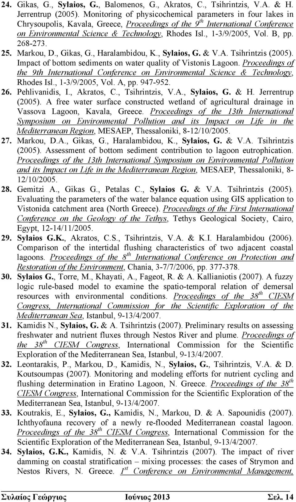 , 1-3/9/2005, Vol. B, pp. 268-273. 25. Markou, D., Gikas, G., Haralambidou, K., Sylaios, G. & V.A. Tsihrintzis (2005). Impact of bottom sediments on water quality of Vistonis Lagoon.