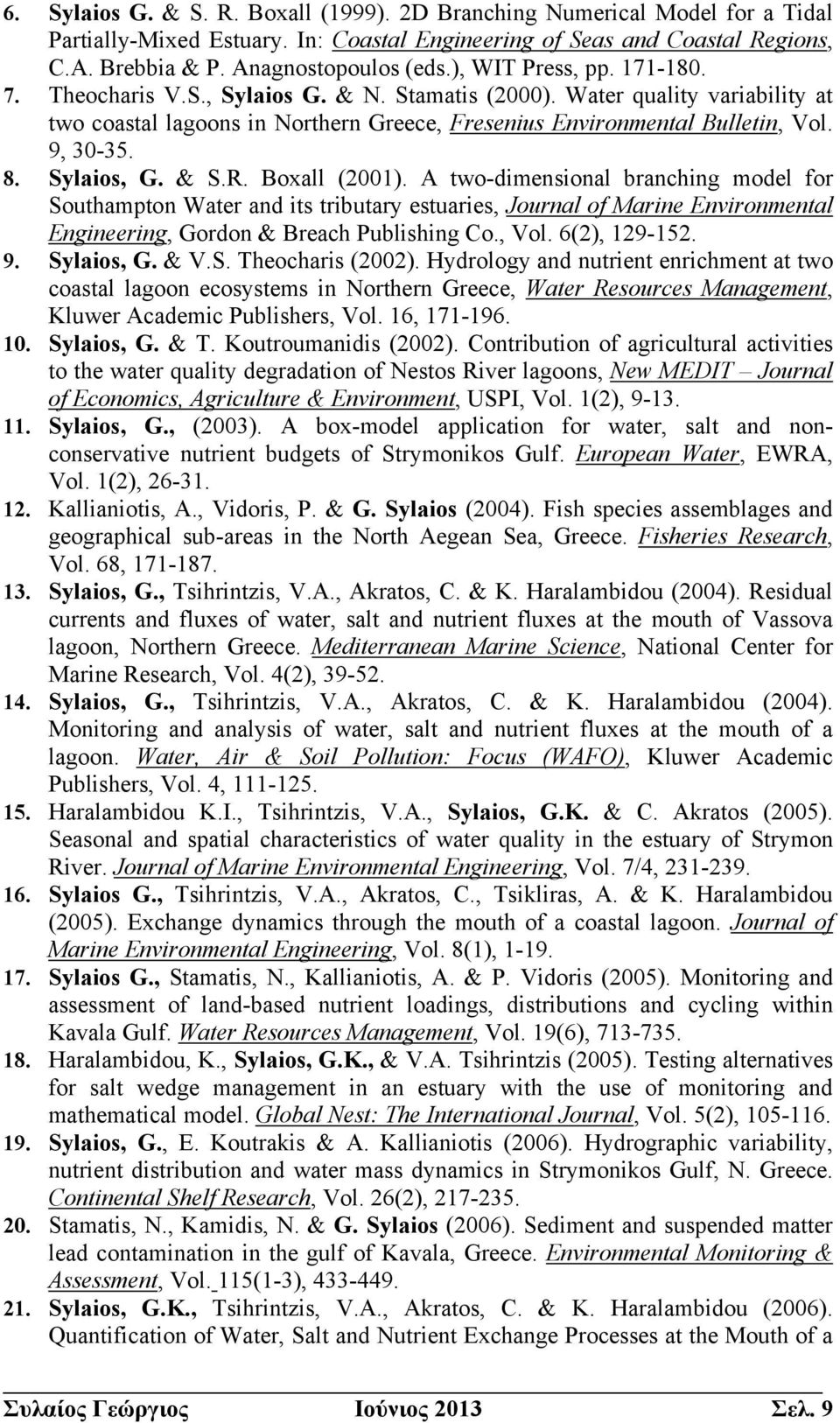 Sylaios, G. & S.R. Boxall (2001). A two-dimensional branching model for Southampton Water and its tributary estuaries, Journal of Marine Environmental Engineering, Gordon & Breach Publishing Co., Vol.