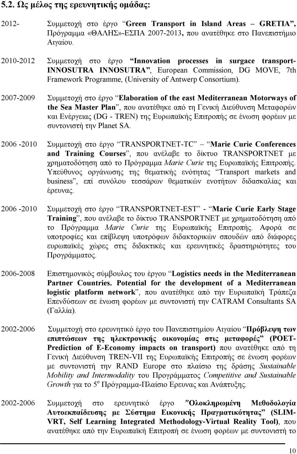 2007-2009 Συμμετοχή στο έργο Elaboration of the east Mediterranean Motorways of the Sea Master Plan, που ανατέθηκε από τη Γενική Διεύθυνση Μεταφορών και Ενέργειας (DG - TREN) της Ευρωπαϊκής Επιτροπής