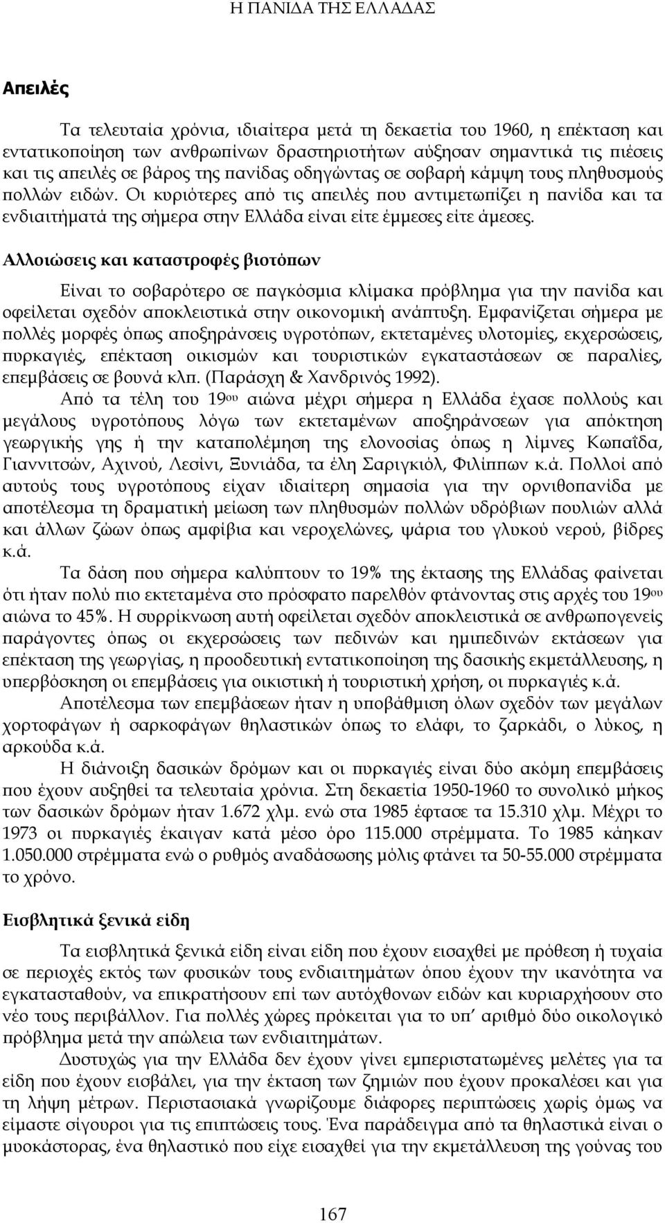 Αλλοιώσεις και καταστροφές βιοτόπων Είναι το σοβαρότερο σε παγκόσμια κλίμακα πρόβλημα για την πανίδα και οφείλεται σχεδόν αποκλειστικά στην οικονομική ανάπτυξη.