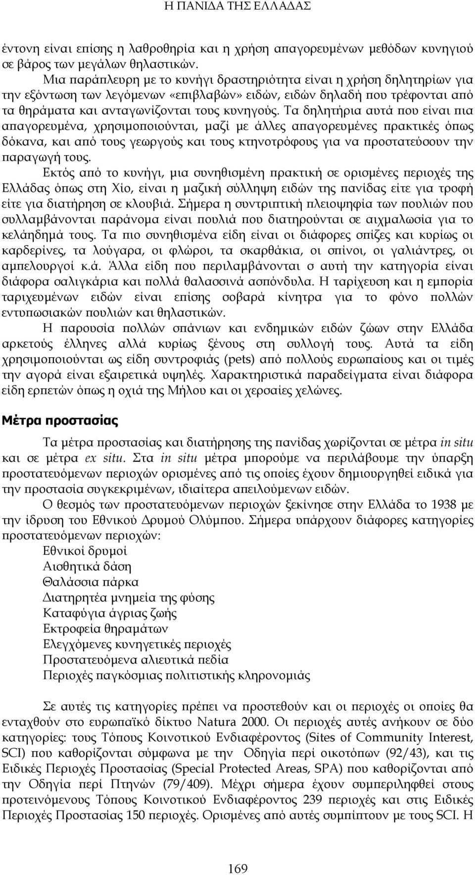 Τα δηλητήρια αυτά που είναι πια απαγορευμένα, χρησιμοποιούνται, μαζί με άλλες απαγορευμένες πρακτικές όπως δόκανα, και από τους γεωργούς και τους κτηνοτρόφους για να προστατεύσουν την παραγωγή τους.