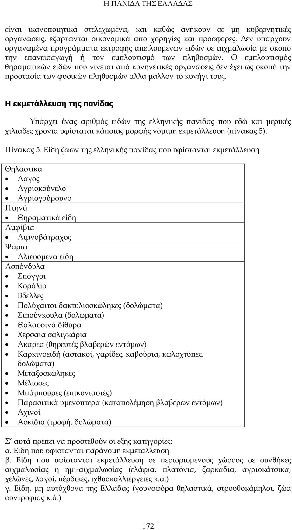 Ο εμπλουτισμός θηραματικών ειδών που γίνεται από κυνηγετικές οργανώσεις δεν έχει ως σκοπό την προστασία των φυσικών πληθυσμών αλλά μάλλον το κυνήγι τους.