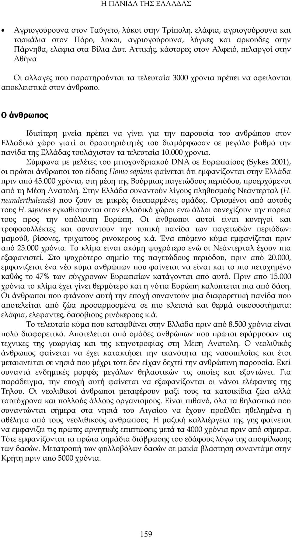 Ο άνθρωπος Ιδιαίτερη μνεία πρέπει να γίνει για την παρουσία του ανθρώπου στον Ελλαδικό χώρο γιατί οι δραστηριότητές του διαμόρφωσαν σε μεγάλο βαθμό την πανίδα της Ελλάδας τουλάχιστον τα τελευταία 10.