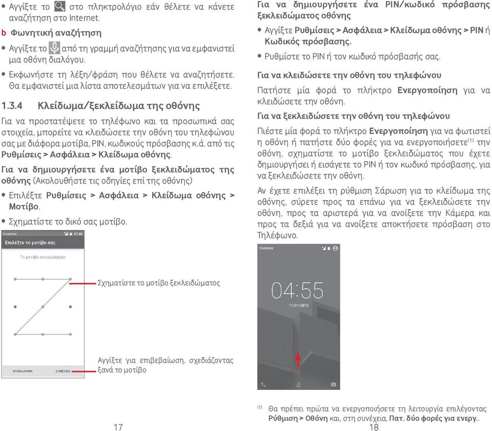 4 Κλείδωμα/ξεκλείδωμα της οθόνης Για να προστατέψετε το τηλέφωνο και τα προσωπικά σας στοιχεία, μπορείτε να κλειδώσετε την οθόνη του τηλεφώνου σας με διάφορα μοτίβα, PIN, κωδικούς πρόσβασης κ.ά. από τις Ρυθμίσεις > Ασφάλεια > Κλείδωμα οθόνης.