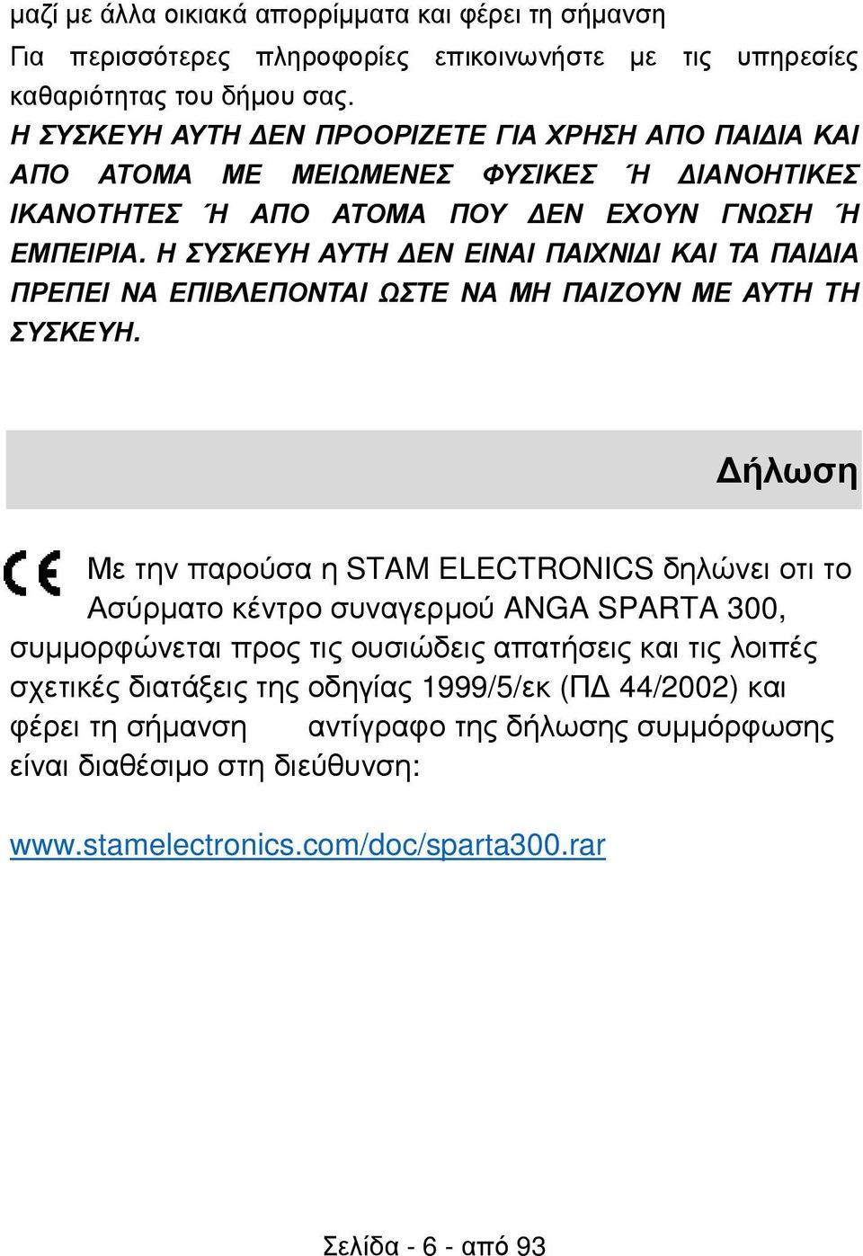 Η ΣΥΣΚΕΥΗ ΑΥΤΗ ΕΝ ΕΙΝΑΙ ΠΑΙΧΝΙ Ι ΚΑΙ ΤΑ ΠΑΙ ΙΑ ΠΡΕΠΕΙ ΝΑ ΕΠΙΒΛΕΠΟΝΤΑΙ ΩΣΤΕ ΝΑ ΜΗ ΠΑΙΖΟΥΝ ΜΕ ΑΥΤΗ ΤΗ ΣΥΣΚΕΥΗ.