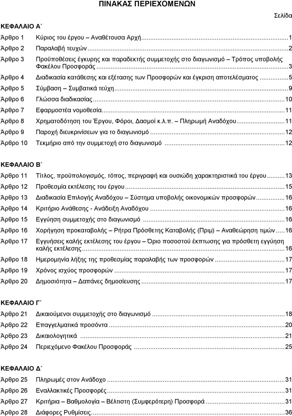 .. 5 Άρθρο 5 Σύμβαση Συμβατικά τεύχη... 9 Άρθρο 6 Γλώσσα διαδικασίας... 10 Άρθρο 7 Εφαρμοστέα νομοθεσία... 11 Άρθρο 8 Χρηματοδότηση του Έργου, Φόροι, Δασμοί κ.λ.π. Πληρωμή Αναδόχου.