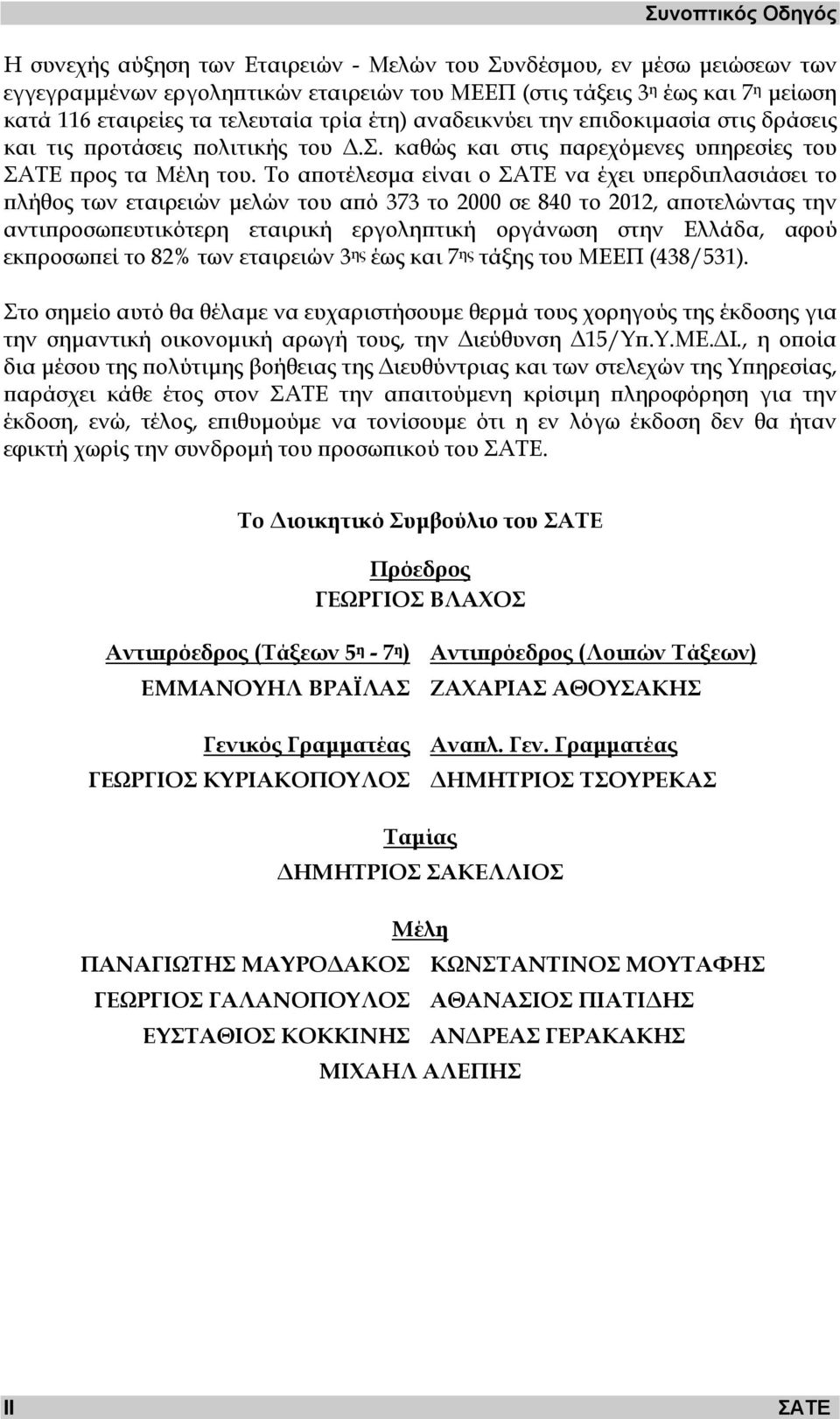 Το αποτέλεσµα είναι ο ΣΑΤΕ να έχει υπερδιπλασιάσει το πλήθος των εταιρειών µελών του από 373 το 2000 σε 840 το 2012, αποτελώντας την αντιπροσωπευτικότερη εταιρική εργοληπτική οργάνωση στην Ελλάδα,