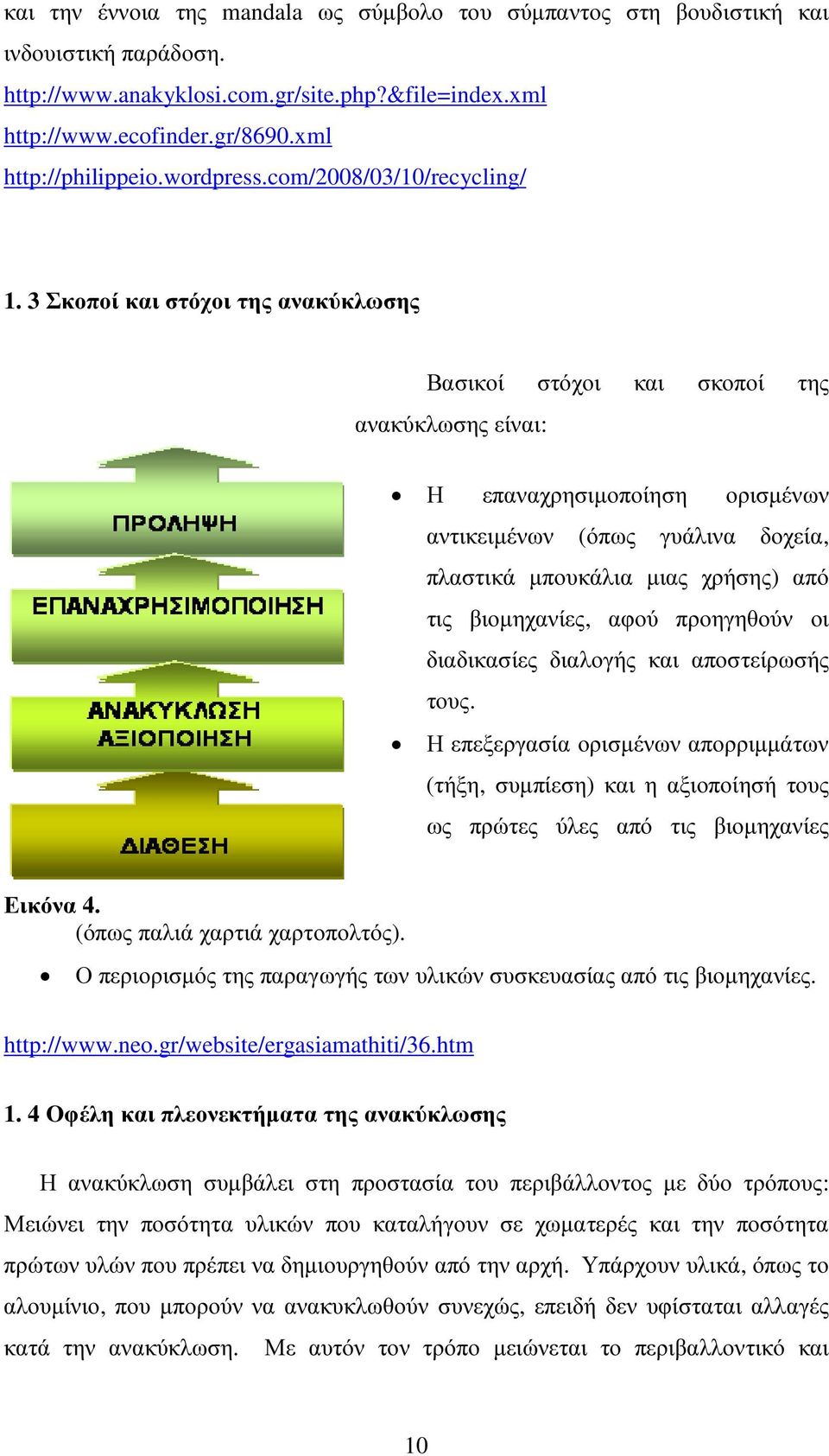 3 Σκοποί και στόχοι της ανακύκλωσης Βασικοί στόχοι και σκοποί της ανακύκλωσης είναι: Η επαναχρησιµοποίηση ορισµένων αντικειµένων (όπως γυάλινα δοχεία, πλαστικά µπουκάλια µιας χρήσης) από τις