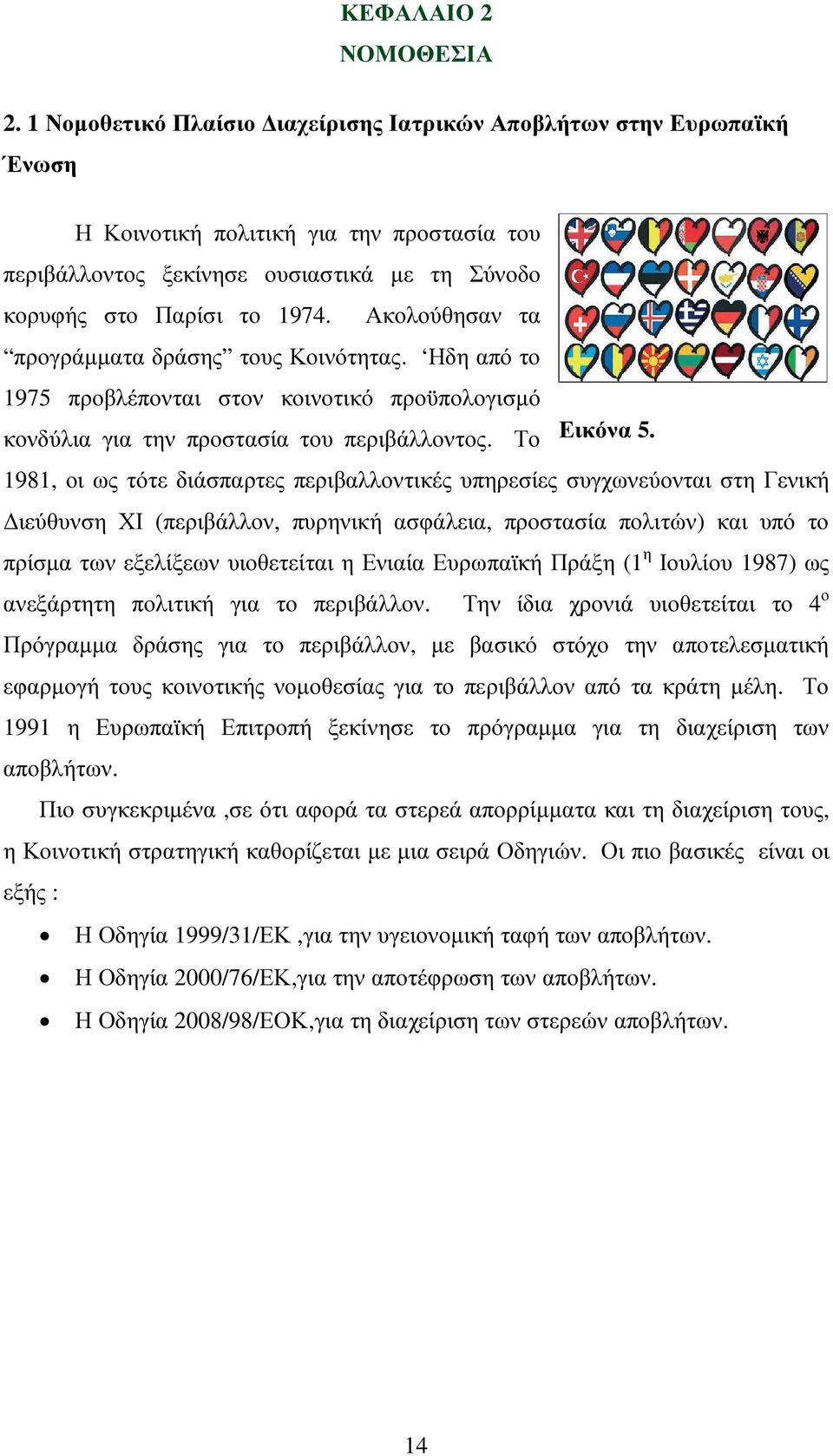 Ακολούθησαν τα προγράµµατα δράσης τους Κοινότητας. Ηδη από το 1975 προβλέπονται στον κοινοτικό προϋπολογισµό κονδύλια για την προστασία του περιβάλλοντος. Το Εικόνα 5.