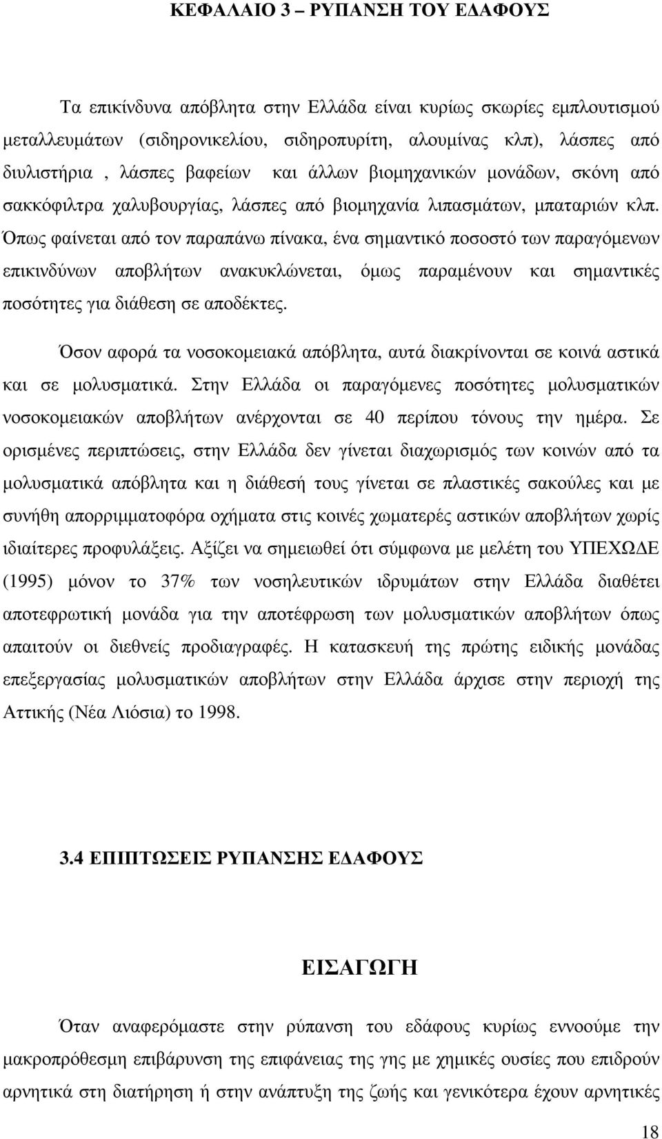 Όπως φαίνεται από τον παραπάνω πίνακα, ένα σηµαντικό ποσοστό των παραγόµενων επικινδύνων αποβλήτων ανακυκλώνεται, όµως παραµένουν και σηµαντικές ποσότητες για διάθεση σε αποδέκτες.