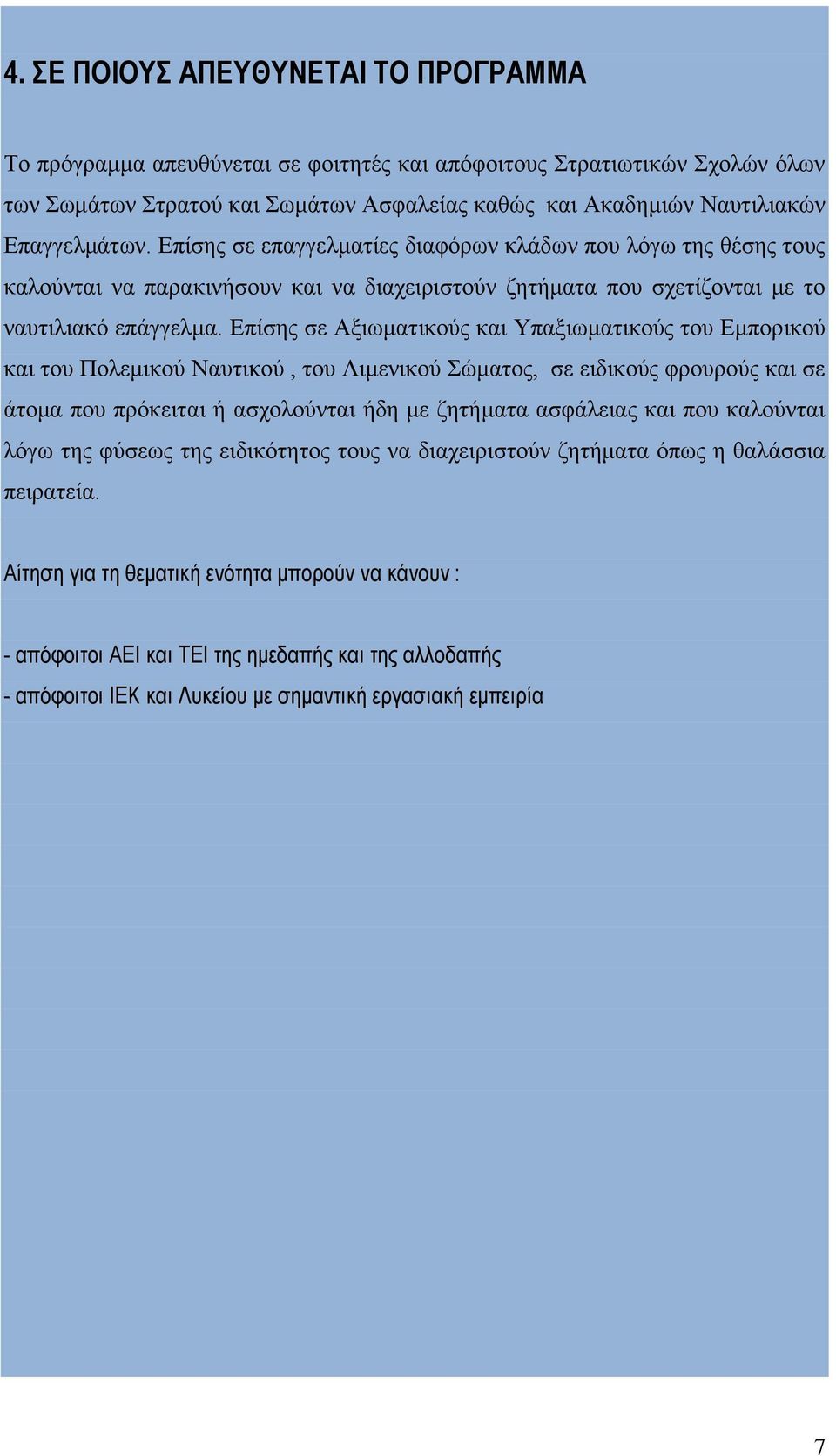 Επίσης σε Αξιωματικούς και Υπαξιωματικούς του Εμπορικού και του Πολεμικού Ναυτικού, του Λιμενικού Σώματος, σε ειδικούς φρουρούς και σε άτομα που πρόκειται ή ασχολούνται ήδη με ζητήματα ασφάλειας και