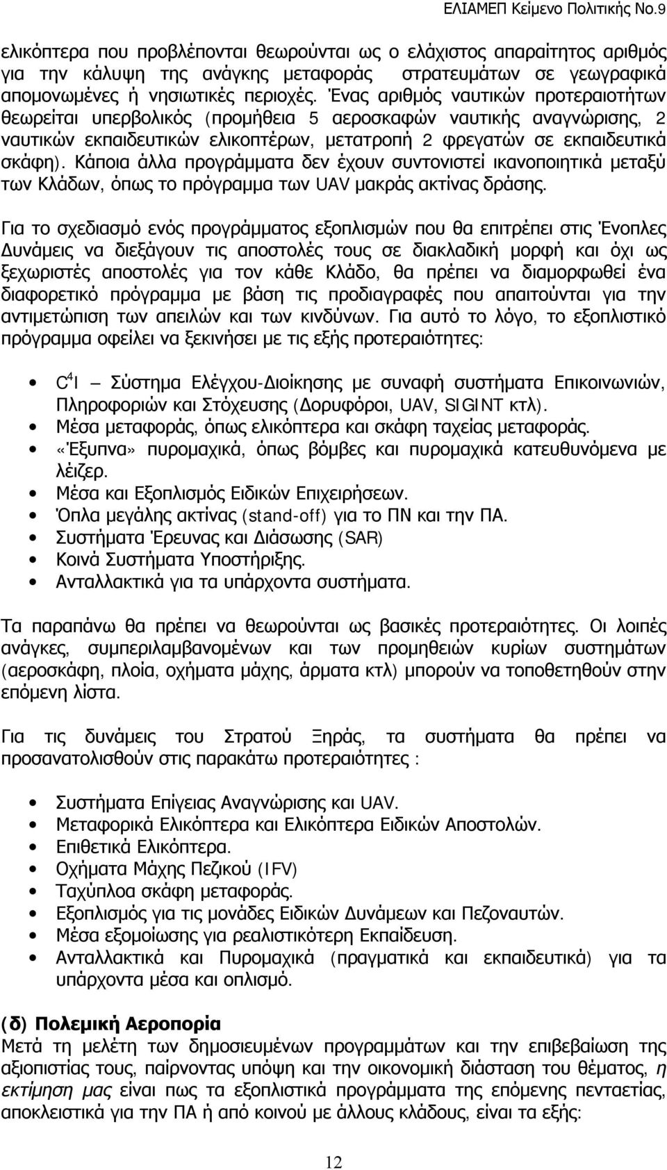 Ένας αριθμός ναυτικών προτεραιοτήτων θεωρείται υπερβολικός (προμήθεια 5 αεροσκαφών ναυτικής αναγνώρισης, 2 ναυτικών εκπαιδευτικών ελικοπτέρων, μετατροπή 2 φρεγατών σε εκπαιδευτικά σκάφη).