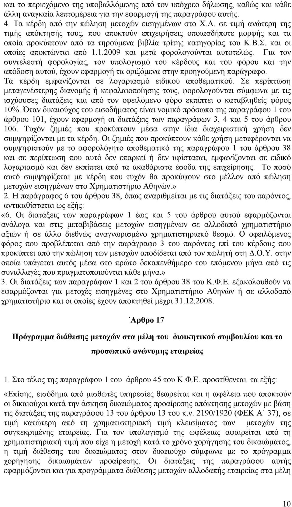 1.2009 και μετά φορολογούνται αυτοτελώς. Για τον συντελεστή φορολογίας, τον υπολογισμό του κέρδους και του φόρου και την απόδοση αυτού, έχουν εφαρμογή τα οριζόμενα στην προηγούμενη παράγραφο.