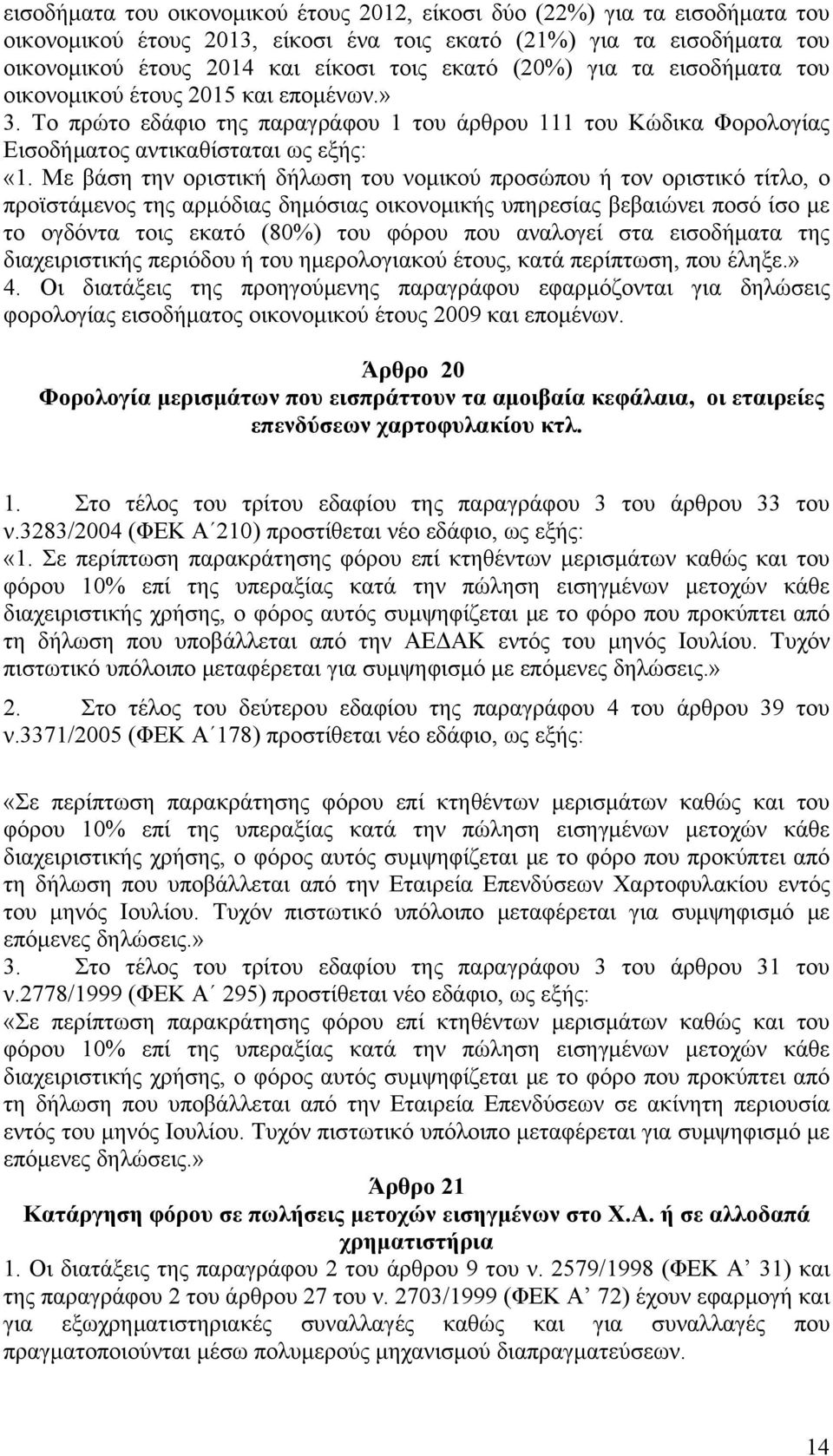 Με βάση την οριστική δήλωση του νομικού προσώπου ή τον οριστικό τίτλο, ο προϊστάμενος της αρμόδιας δημόσιας οικονομικής υπηρεσίας βεβαιώνει ποσό ίσο με το ογδόντα τοις εκατό (80%) του φόρου που