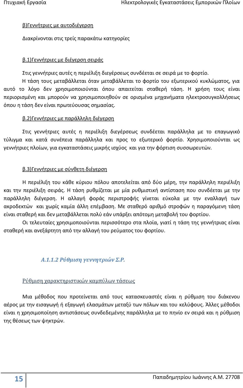 Η χρήση τους είναι περιορισμένη και μπορούν να χρησιμοποιηθούν σε ορισμένα μηχανήματα ηλεκτροσυγκολλήσεως όπου η τάση δεν είναι πρωτεύουσας σημασίας. β.