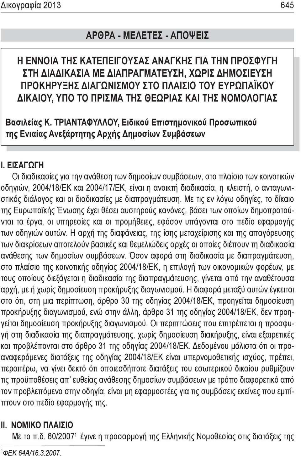 ΕΙΣΑΓΩΓΗ Οι διαδικασίες για την ανάθεση των δημοσίων συμβάσεων, στο πλαίσιο των κοινοτικών οδηγιών, 2004/18/ΕΚ και 2004/17/ΕΚ, είναι η ανοικτή διαδικασία, η κλειστή, ο ανταγωνιστικός διάλογος και οι