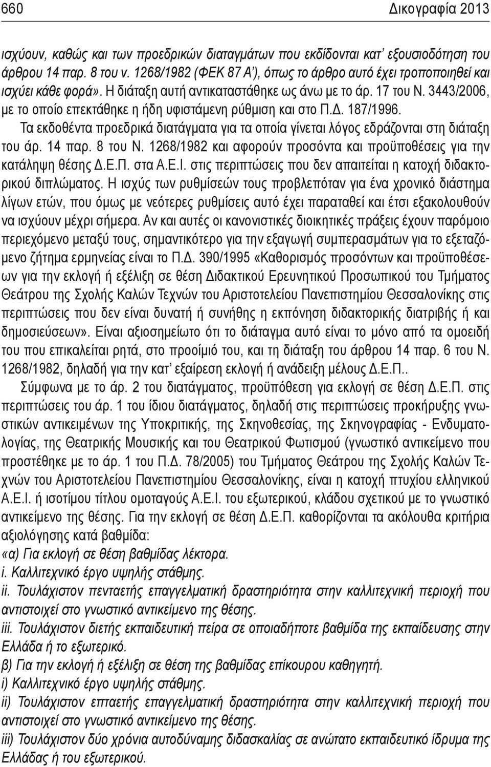 3443/2006, με το οποίο επεκτάθηκε η ήδη υφιστάμενη ρύθμιση και στο Π.Δ. 187/1996. Τα εκδοθέντα προεδρικά διατάγματα για τα οποία γίνεται λόγος εδράζονται στη διάταξη του άρ. 14 παρ. 8 του Ν.