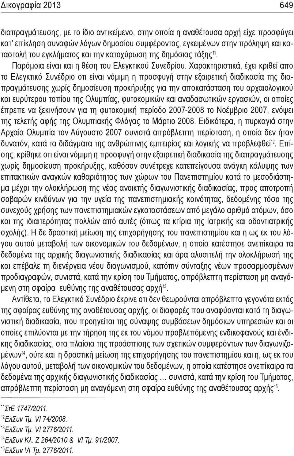 Χαρακτηριστικά, έχει κριθεί απο το Ελεγκτικό Συνέδριο οτι είναι νόμιμη η προσφυγή στην εξαιρετική διαδικασία της διαπραγμάτευσης χωρίς δημοσίευση προκήρυξης για την αποκατάσταση του αρχαιολογικού και