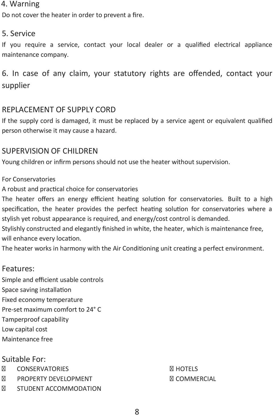 qualified person otherwise it may cause a hazard. SUPERVISION OF CHILDREN Young children or infirm persons should not use the heater without supervision.