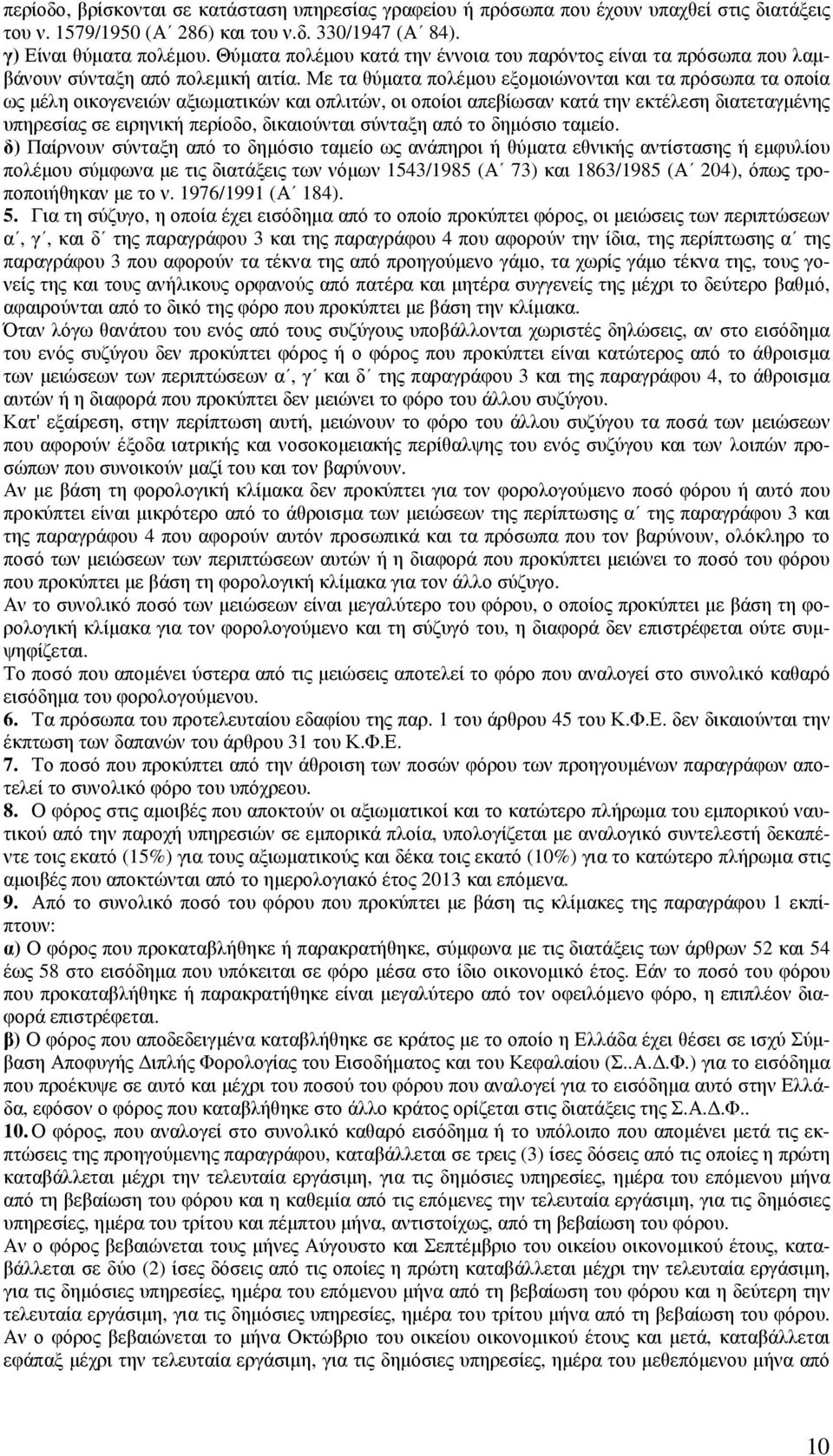 Με τα θύµατα πολέµου εξοµοιώνονται και τα πρόσωπα τα οποία ως µέλη οικογενειών αξιωµατικών και οπλιτών, οι οποίοι απεβίωσαν κατά την εκτέλεση διατεταγµένης υπηρεσίας σε ειρηνική περίοδο, δικαιούνται