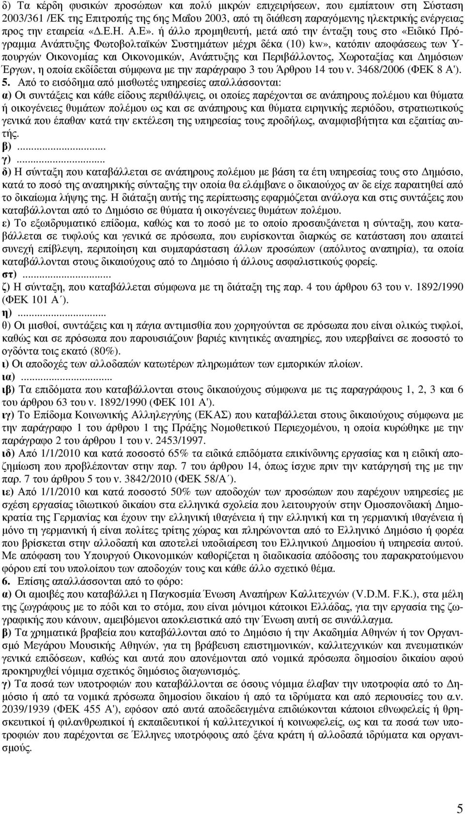 ή άλλο προµηθευτή, µετά από την ένταξη τους στο «Ειδικό Πρόγραµµα Ανάπτυξης Φωτοβολταϊκών Συστηµάτων µέχρι δέκα (10) kw», κατόπιν αποφάσεως των Υ- πουργών Οικονοµίας και Οικονοµικών, Ανάπτυξης και