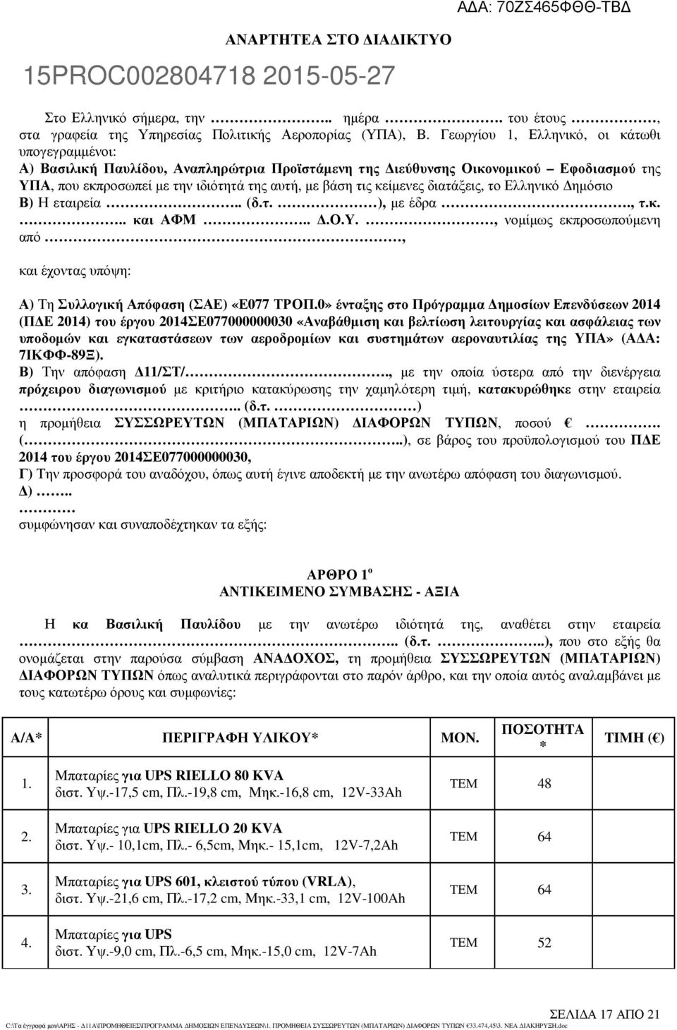 κείµενες διατάξεις, το Ελληνικό ηµόσιο Β) Η εταιρεία.. (δ.τ. ), µε έδρα., τ.κ... και ΑΦΜ...Ο.Υ., νοµίµως εκπροσωπούµενη από, και έχοντας υπόψη: Α) Τη Συλλογική Απόφαση (ΣΑΕ) «Ε077 ΤΡΟΠ.