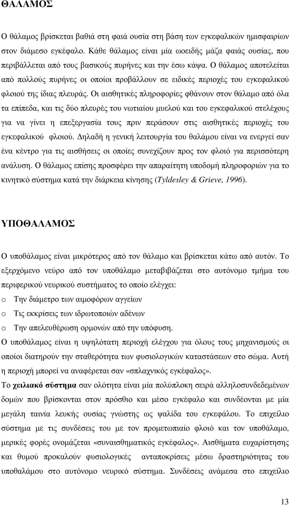 Ο θάλαµος αποτελείται από πολλούς πυρήνες οι οποίοι προβάλλουν σε ειδικές περιοχές του εγκεφαλικού φλοιού της ίδιας πλευράς.