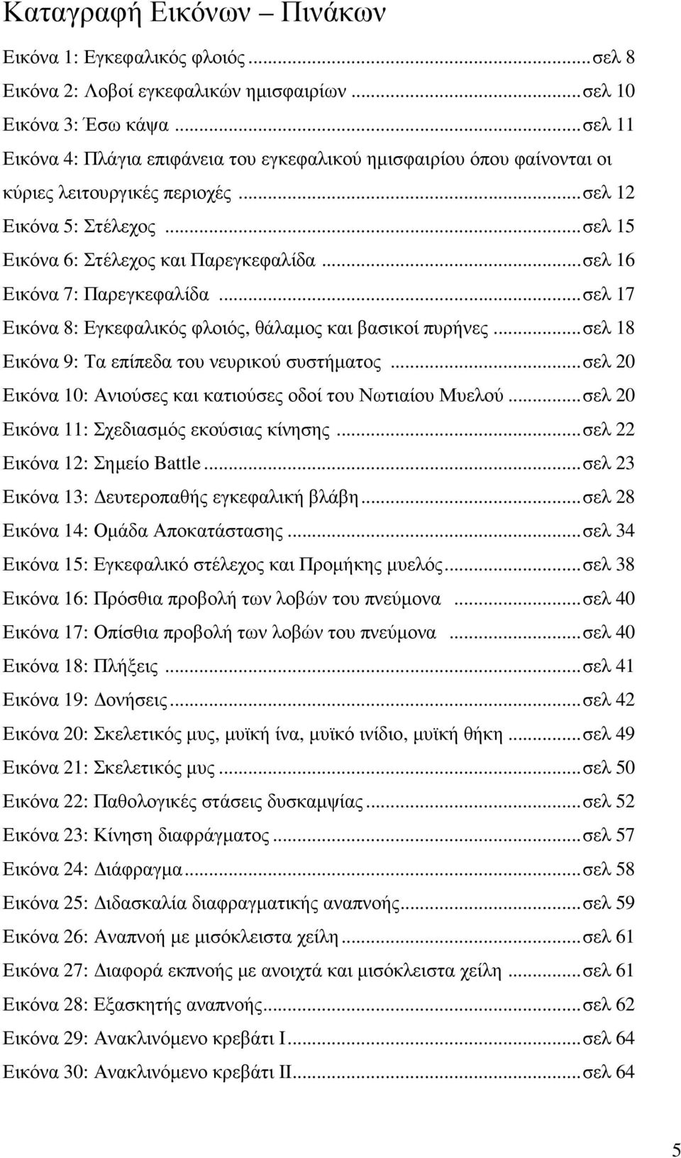 ..σελ 16 Εικόνα 7: Παρεγκεφαλίδα...σελ 17 Εικόνα 8: Εγκεφαλικός φλοιός, θάλαµος και βασικοί πυρήνες...σελ 18 Εικόνα 9: Τα επίπεδα του νευρικού συστήµατος.