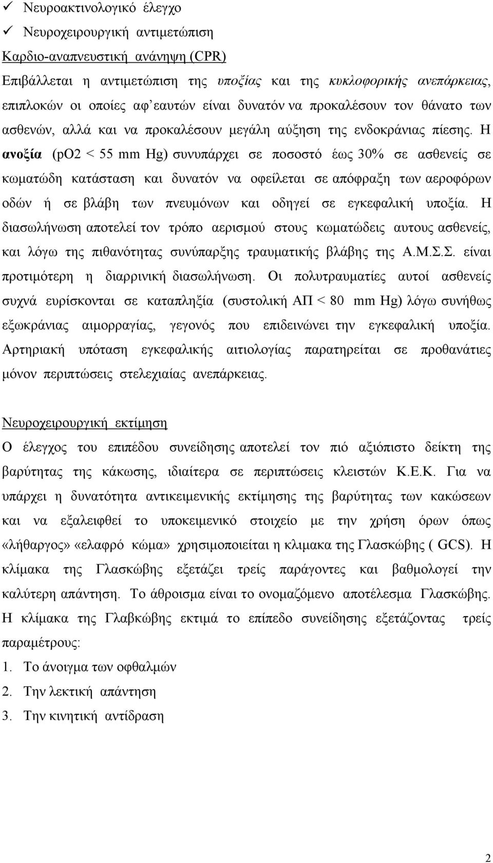 Η ανοξία (po2 < 55 mm Hg) συνυπάρχει σε ποσοστό έως 30% σε ασθενείς σε κωματώδη κατάσταση και δυνατόν να οφείλεται σε απόφραξη των αεροφόρων οδών ή σε βλάβη των πνευμόνων και οδηγεί σε εγκεφαλική