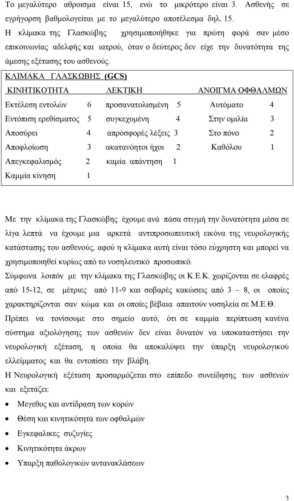 Η κλίμακα της Γλασκώβης χρησιμοποιήθηκε για πρώτη φορά σαν μέσο επικοινωνίας αδελφής και ιατρού, όταν ο δεύτερος δεν είχε την δυνατότητα της άμεσης εξέτασης του ασθενούς.
