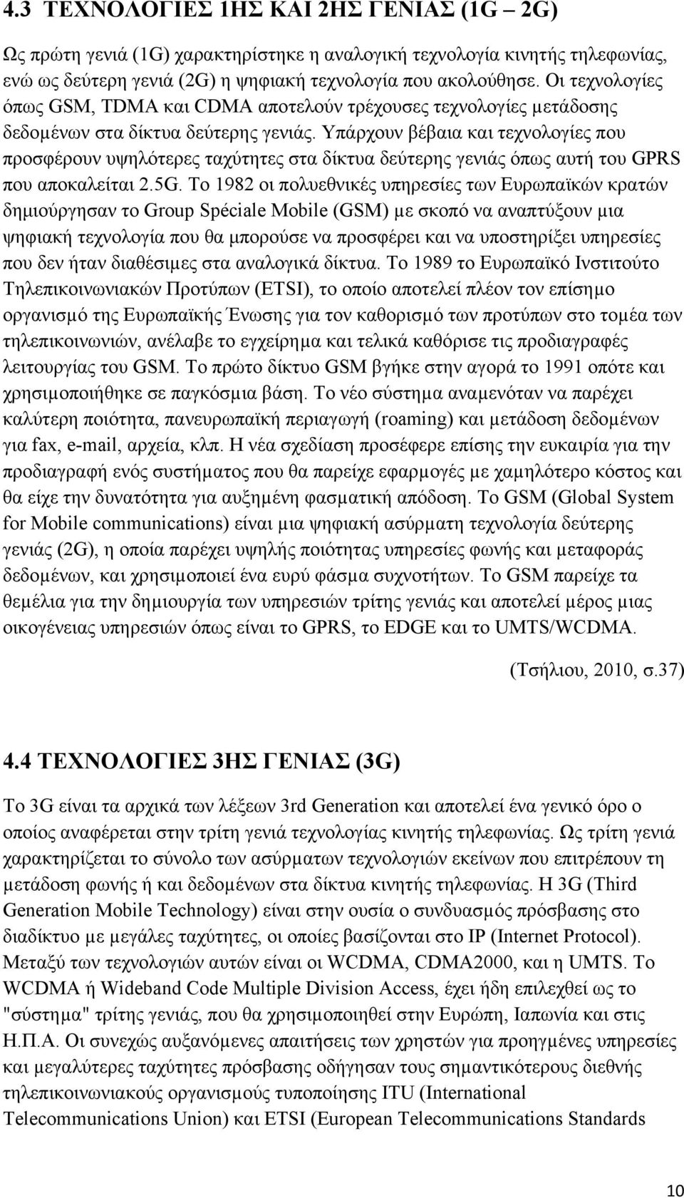 Υπάρχουν βέβαια και τεχνολογίες που προσφέρουν υψηλότερες ταχύτητες στα δίκτυα δεύτερης γενιάς όπως αυτή του GPRS που αποκαλείται 2.5G.