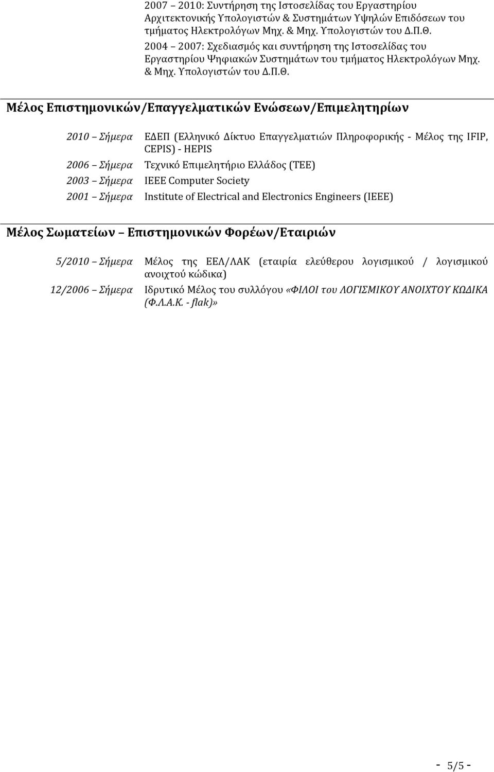 Μέλος Επιστημονικών/Επαγγελματικών Ενώσεων/Επιμελητηρίων 2010 Σήμερα ΕΔΕΠ (Ελληνικό Δίκτυο Επαγγελματιών Πληροφορικής - Μέλος της IFIP, CEPIS) - HEPIS 2006 Σήμερα Τεχνικό Επιμελητήριο Ελλάδος (ΤΕΕ)