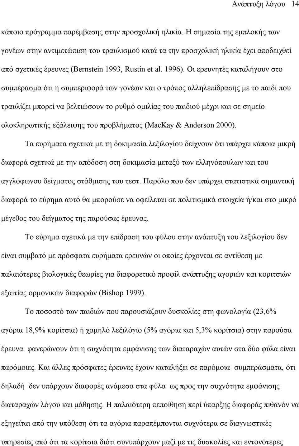 Οι ερευνητές καταλήγουν στο συµπέρασµα ότι η συµπεριφορά των γονέων και ο τρόπος αλληλεπίδρασης µε το παιδί που τραυλίζει µπορεί να βελτιώσουν το ρυθµό οµιλίας του παιδιού µέχρι και σε σηµείο