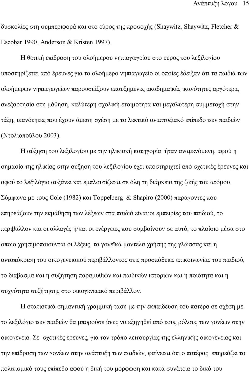 επαυξηµένες ακαδηµαϊκές ικανότητες αργότερα, ανεξαρτησία στη µάθηση, καλύτερη σχολική ετοιµότητα και µεγαλύτερη συµµετοχή στην τάξη, ικανότητες που έχουν άµεση σχέση µε το λεκτικό αναπτυξιακό επίπεδο