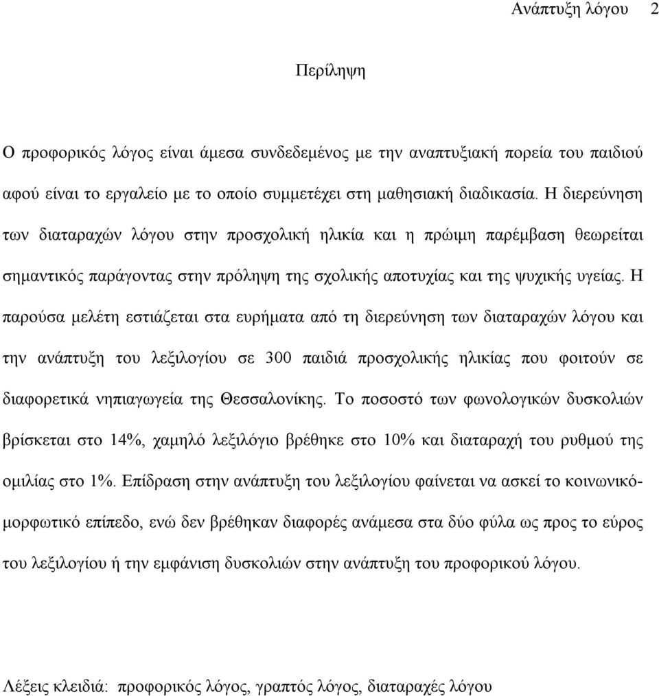 Η παρούσα µελέτη εστιάζεται στα ευρήµατα από τη διερεύνηση των διαταραχών λόγου και την ανάπτυξη του λεξιλογίου σε 300 παιδιά προσχολικής ηλικίας που φοιτούν σε διαφορετικά νηπιαγωγεία της