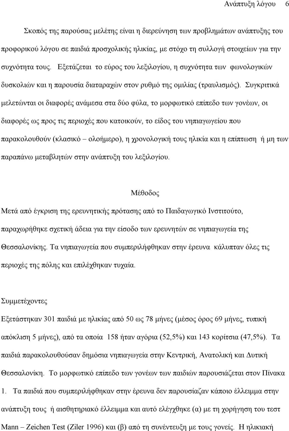 Συγκριτικά µελετώνται οι διαφορές ανάµεσα στα δύο φύλα, το µορφωτικό επίπεδο των γονέων, οι διαφορές ως προς τις περιοχές που κατοικούν, το είδος του νηπιαγωγείου που παρακολουθούν (κλασικό