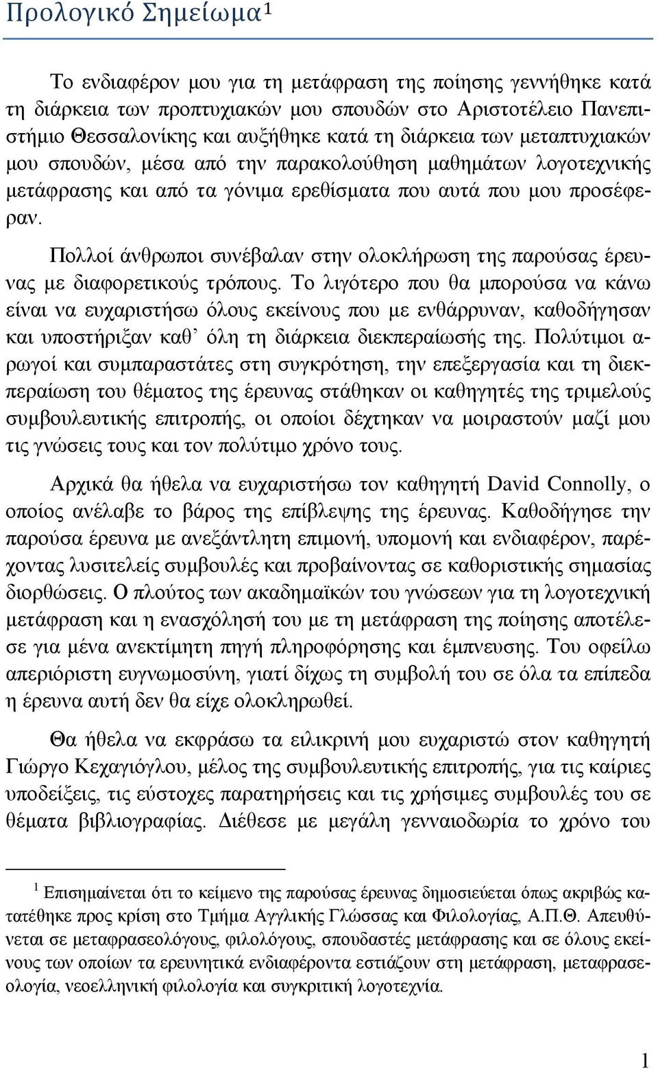 Πολλοί άνθρωποι συνέβαλαν στην ολοκλήρωση της παρούσας έρευνας με διαφορετικούς τρόπους.