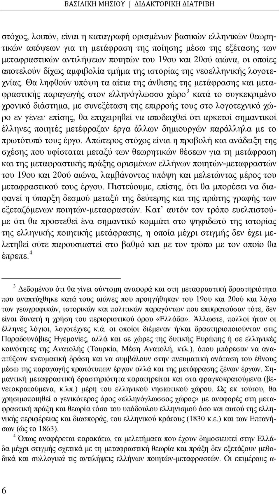 Θα ληφθούν υπόψη τα αίτια της άνθισης της μετάφρασης και μεταφραστικής παραγωγής στον ελληνόγλωσσο χώρο 3 κατά το συγκεκριμένο χρονικό διάστημα, με συνεξέταση της επιρροής τους στο λογοτεχνικό χώρο