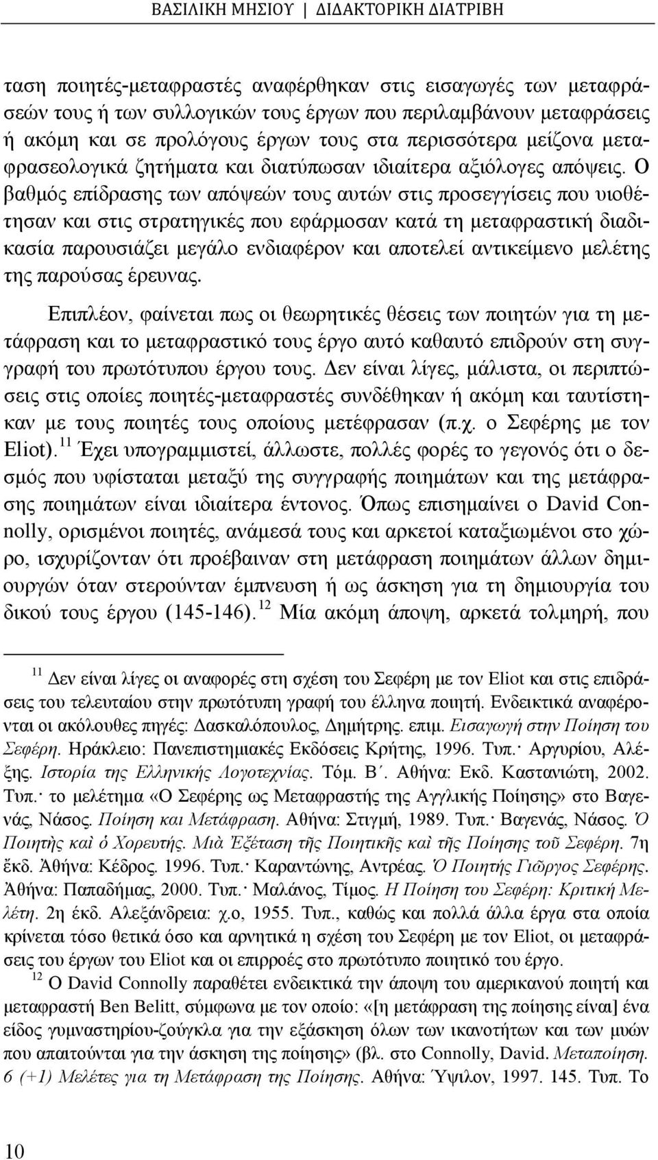 Ο βαθμός επίδρασης των απόψεών τους αυτών στις προσεγγίσεις που υιοθέτησαν και στις στρατηγικές που εφάρμοσαν κατά τη μεταφραστική διαδικασία παρουσιάζει μεγάλο ενδιαφέρον και αποτελεί αντικείμενο