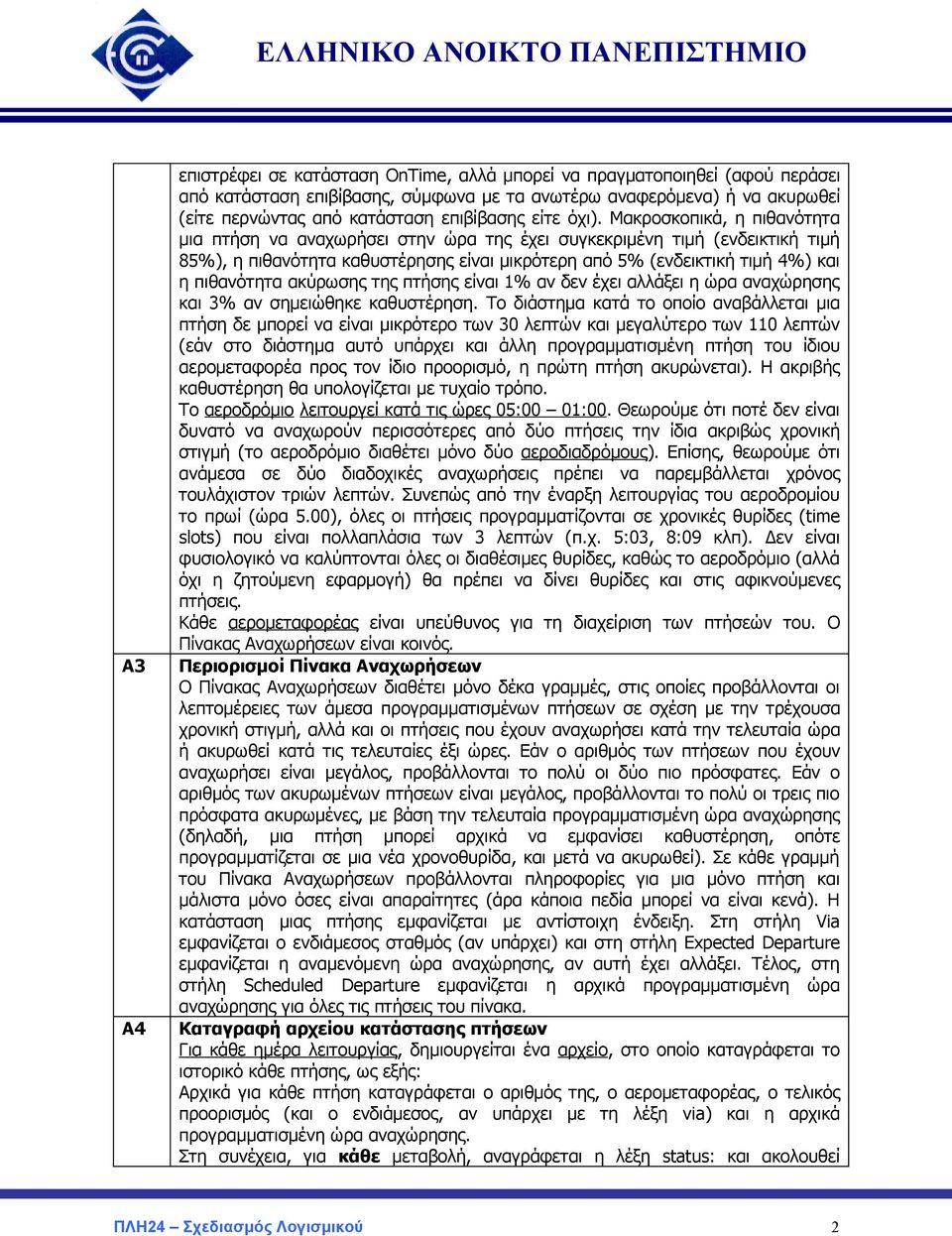 Μακροσκοπικά, η πιθανότητα μια πτήση να αναχωρήσει στην ώρα της έχει συγκεκριμένη τιμή (ενδεικτική τιμή 85%), η πιθανότητα καθυστέρησης είναι μικρότερη από 5% (ενδεικτική τιμή 4%) και η πιθανότητα